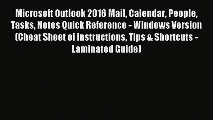 Read Microsoft Outlook 2016 Mail Calendar People Tasks Notes Quick Reference - Windows Version