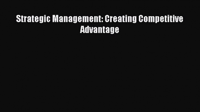 [PDF] Strategic Management: Creating Competitive Advantage Read Full Ebook