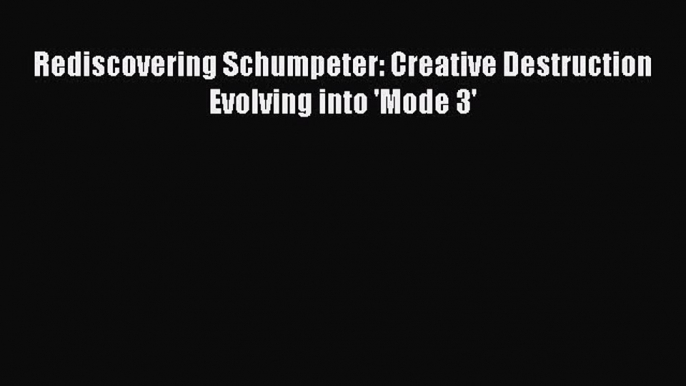 [PDF] Rediscovering Schumpeter: Creative Destruction Evolving into 'Mode 3' Download Full Ebook