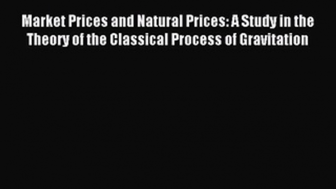 [PDF] Market Prices and Natural Prices: A Study in the Theory of the Classical Process of Gravitation