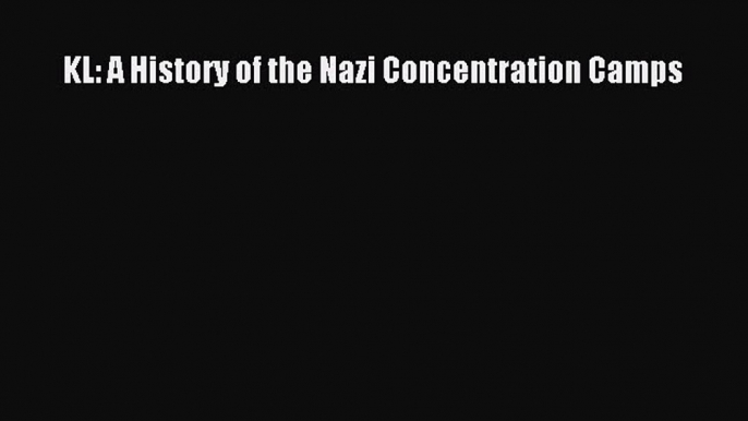 Download Books KL: A History of the Nazi Concentration Camps E-Book Free