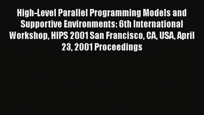 Read High-Level Parallel Programming Models and Supportive Environments: 6th International