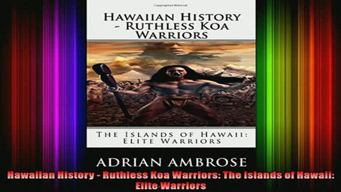 READ FREE FULL EBOOK DOWNLOAD  Hawaiian History  Ruthless Koa Warriors The Islands of Hawaii Elite Warriors Full EBook