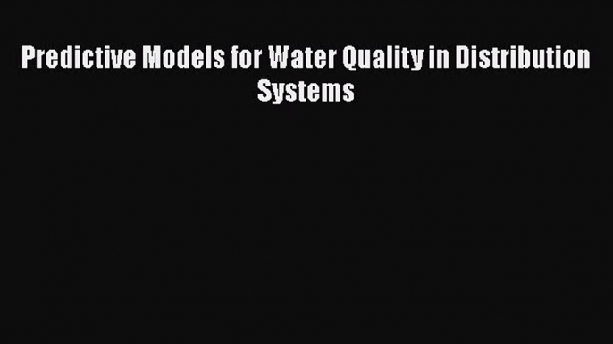 Read Predictive Models for Water Quality in Distribution Systems Ebook Free