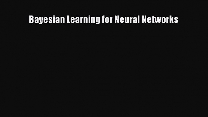 Read Bayesian Learning for Neural Networks Ebook Online