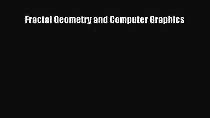 Read Fractal Geometry and Computer Graphics Ebook Free