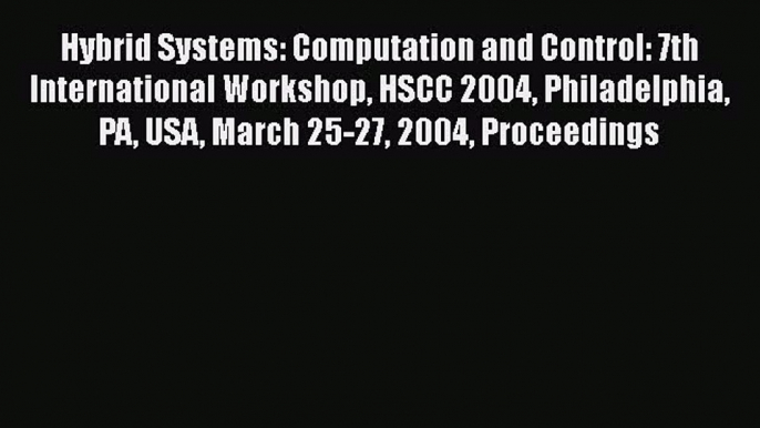 Read Hybrid Systems: Computation and Control: 7th International Workshop HSCC 2004 Philadelphia