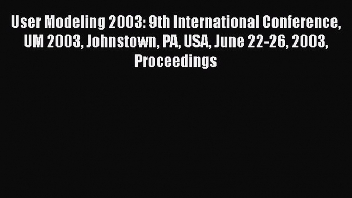 Read User Modeling 2003: 9th International Conference UM 2003 Johnstown PA USA June 22-26 2003