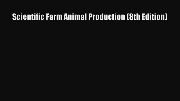 Read Scientific Farm Animal Production (8th Edition) PDF Online