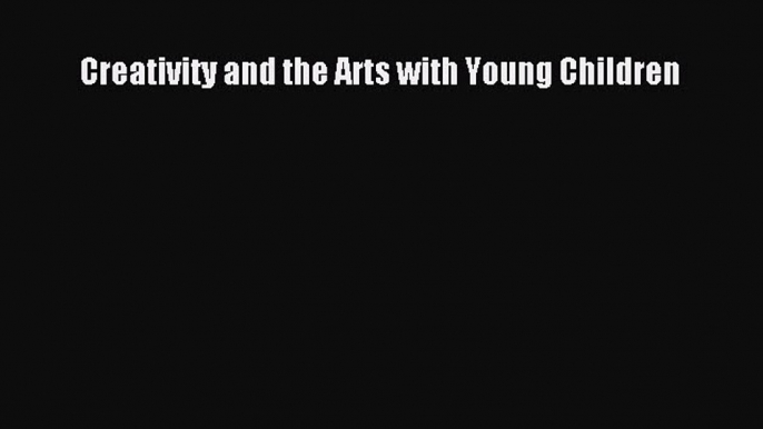 Read Creativity and the Arts with Young Children Ebook Online