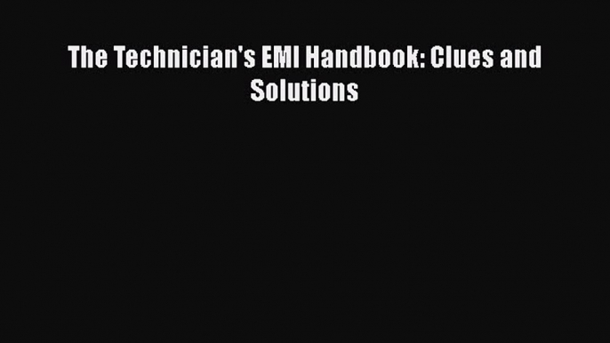 Read The Technician's EMI Handbook: Clues and Solutions PDF Online