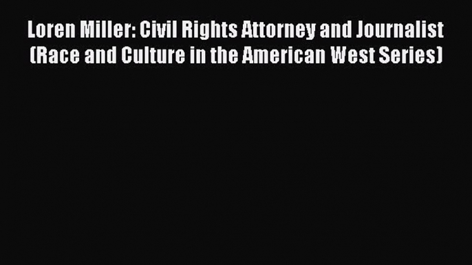 Read Loren Miller: Civil Rights Attorney and Journalist (Race and Culture in the American West