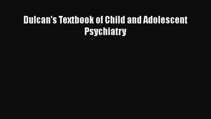 Read Books Dulcan's Textbook of Child and Adolescent Psychiatry ebook textbooks