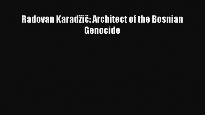 [Read] Radovan KaradÅ¾iÄ?: Architect of the Bosnian Genocide Ebook PDF