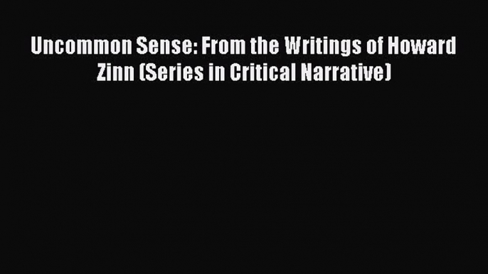 [PDF] Uncommon Sense: From the Writings of Howard Zinn (Series in Critical Narrative) E-Book