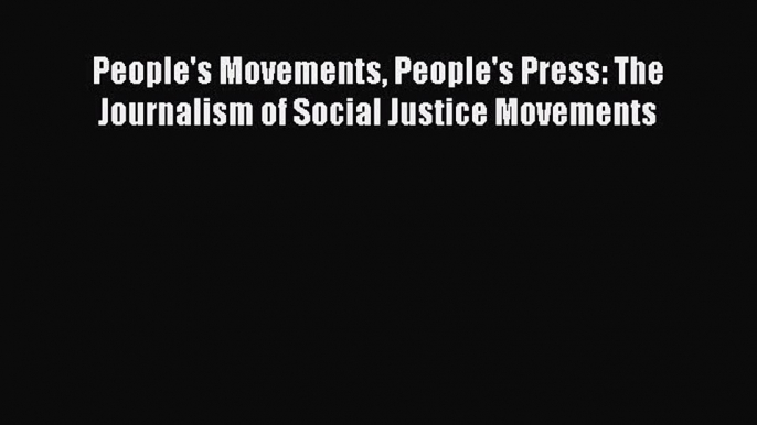 [Read] People's Movements People's Press: The Journalism of Social Justice Movements E-Book