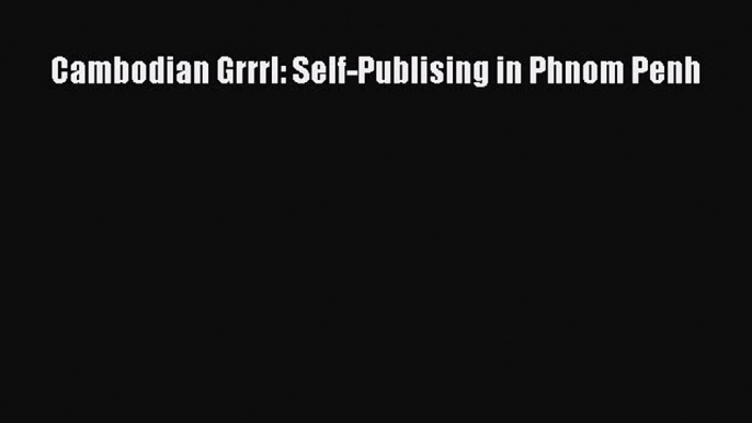 [Read] Cambodian Grrrl: Self-Publising in Phnom Penh E-Book Free