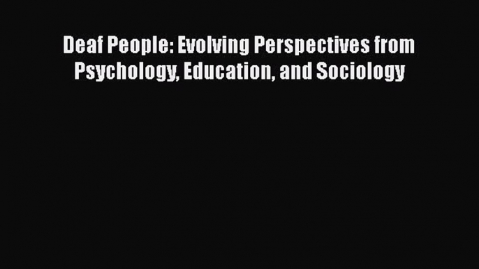 [PDF] Deaf People: Evolving Perspectives from Psychology Education and Sociology ebook textbooks