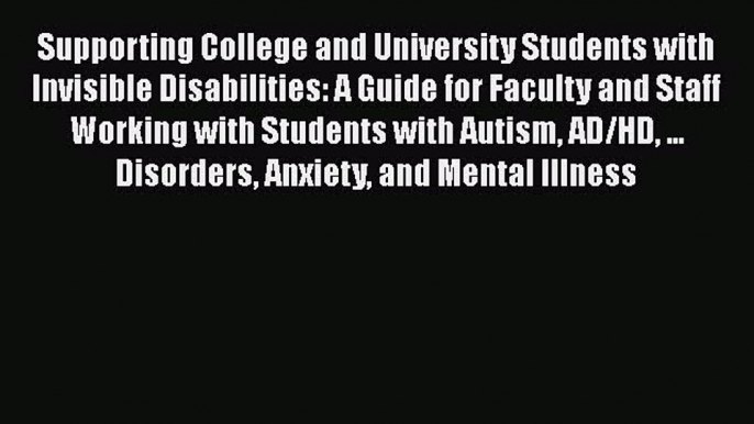 [Read] Supporting College and University Students with Invisible Disabilities: A Guide for