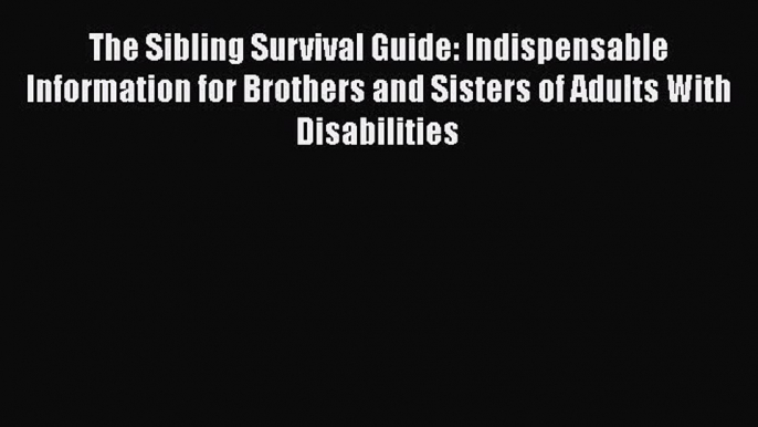 [Download] The Sibling Survival Guide: Indispensable Information for Brothers and Sisters of