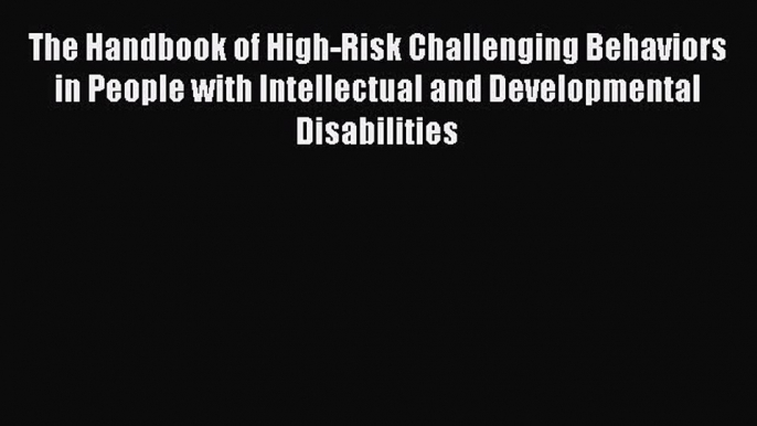 [Read] The Handbook of High-Risk Challenging Behaviors in People with Intellectual and Developmental