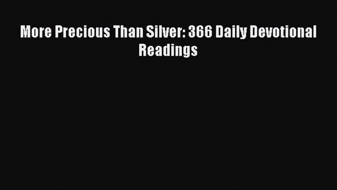 [Read] More Precious Than Silver: 366 Daily Devotional Readings ebook textbooks