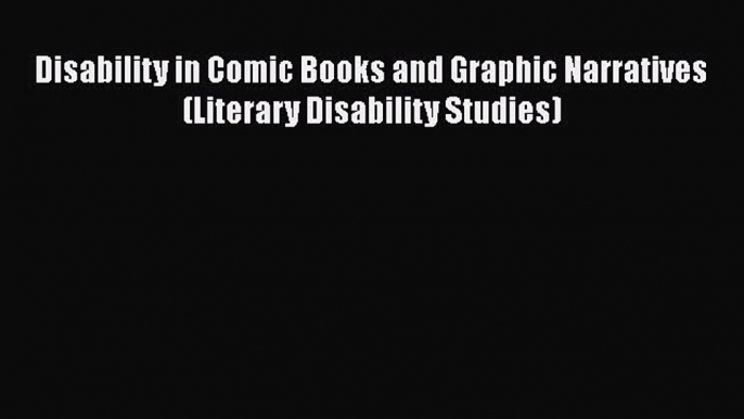 [PDF] Disability in Comic Books and Graphic Narratives (Literary Disability Studies) Ebook