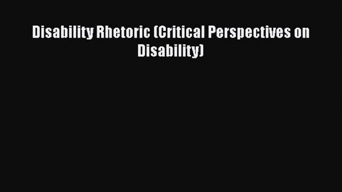 [Download] Disability Rhetoric (Critical Perspectives on Disability) ebook textbooks