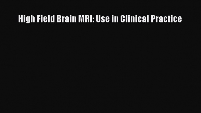 Read High Field Brain MRI: Use in Clinical Practice Ebook Free