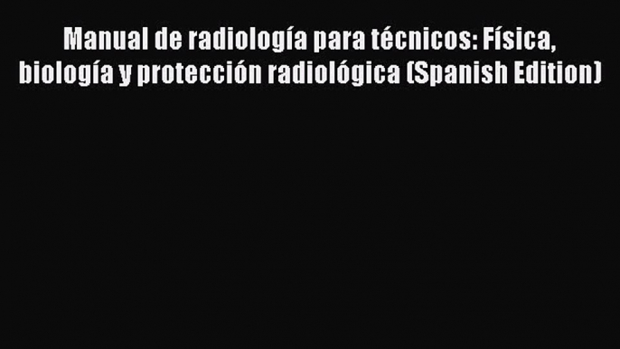 Read Manual de radiología para técnicos: Física biología y protección radiológica (Spanish