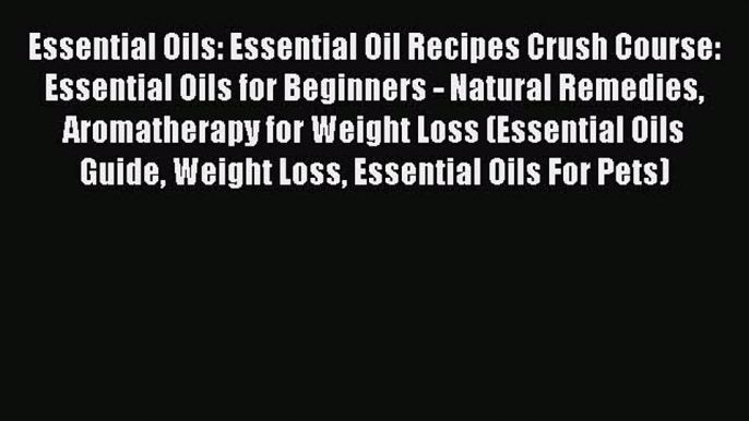 Read Essential Oils: Essential Oil Recipes Crush Course: Essential Oils for Beginners - Natural