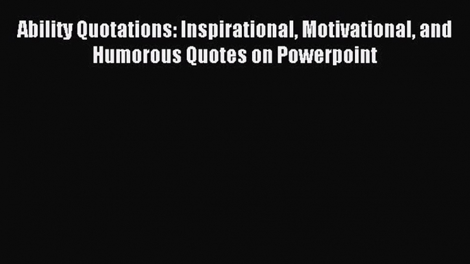 [PDF] Ability Quotations: Inspirational Motivational and Humorous Quotes on Powerpoint Download