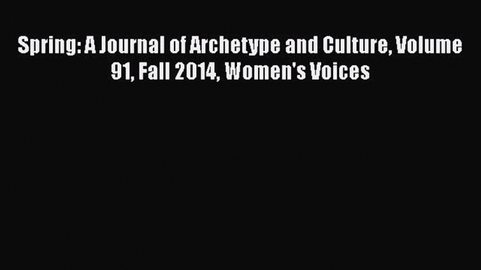 Read Book Spring: A Journal of Archetype and Culture Volume 91 Fall 2014 Women's Voices ebook