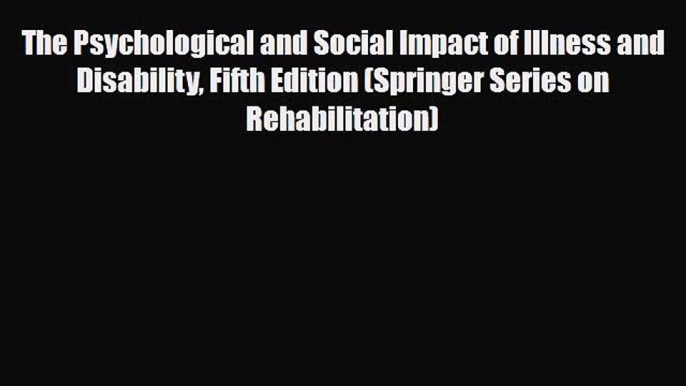 Read Book The Psychological and Social Impact of Illness and Disability Fifth Edition (Springer