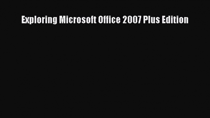 Download Exploring Microsoft Office 2007 Plus Edition PDF Free