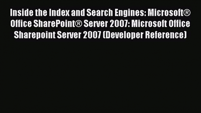 Download Inside the Index and Search Engines: MicrosoftÂ® Office SharePointÂ® Server 2007: Microsoft