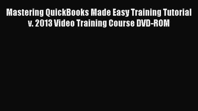 Download Mastering QuickBooks Made Easy Training Tutorial v. 2013 Video Training Course DVD-ROM