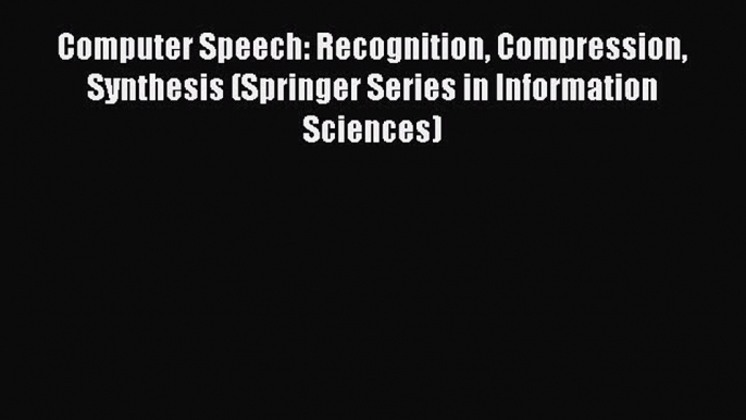 Read Computer Speech: Recognition Compression Synthesis (Springer Series in Information Sciences)