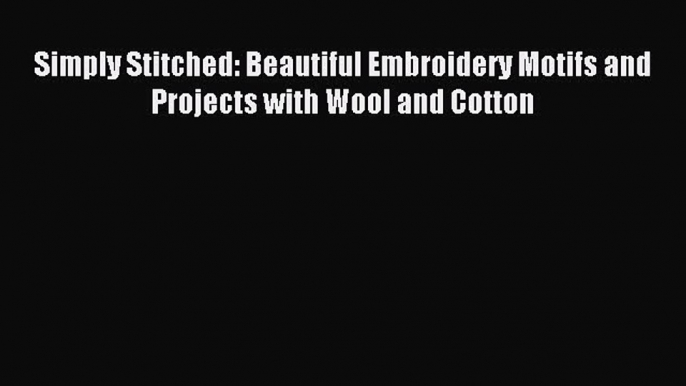 Read Simply Stitched: Beautiful Embroidery Motifs and Projects with Wool and Cotton Ebook Online