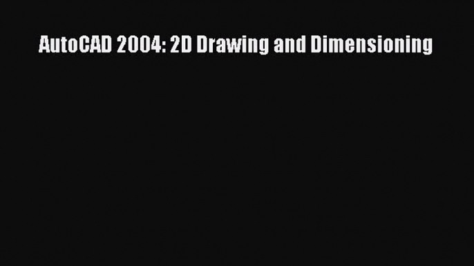 Read AutoCAD 2004: 2D Drawing and Dimensioning PDF Free