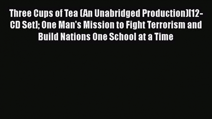 Download Three Cups of Tea (An Unabridged Production)[12-CD Set] One Man's Mission to Fight