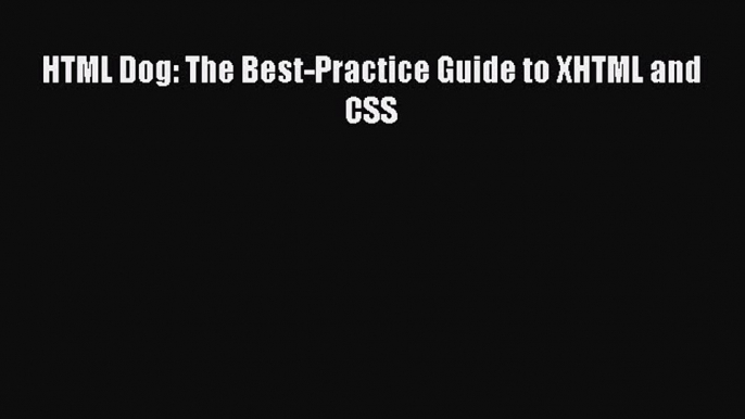 Read HTML Dog: The Best-Practice Guide to XHTML and CSS PDF Free