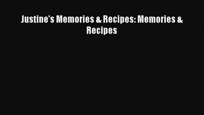 [PDF] Justine's Memories & Recipes: Memories & Recipes Read Full Ebook