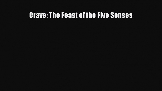 [PDF] Crave: The Feast of the Five Senses Download Full Ebook