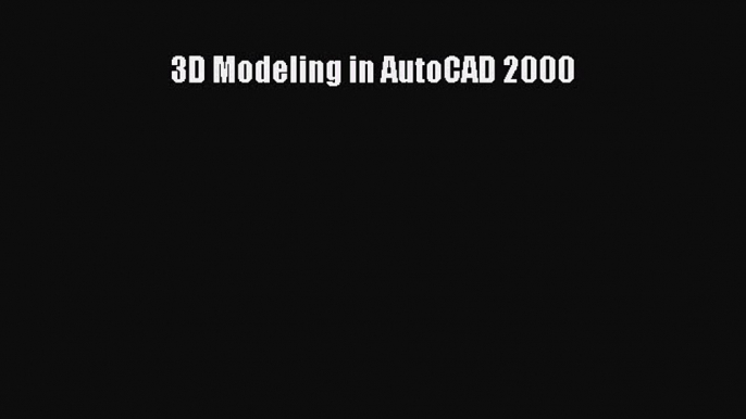 Download 3D Modeling in AutoCAD 2000 Ebook Online