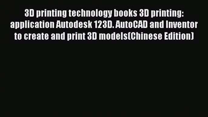 Read 3D printing technology books 3D printing: application Autodesk 123D. AutoCAD and Inventor