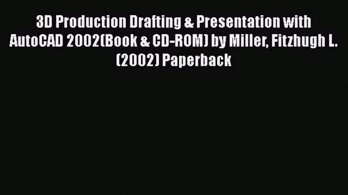 Read 3D Production Drafting & Presentation with AutoCAD 2002(Book & CD-ROM) by Miller Fitzhugh