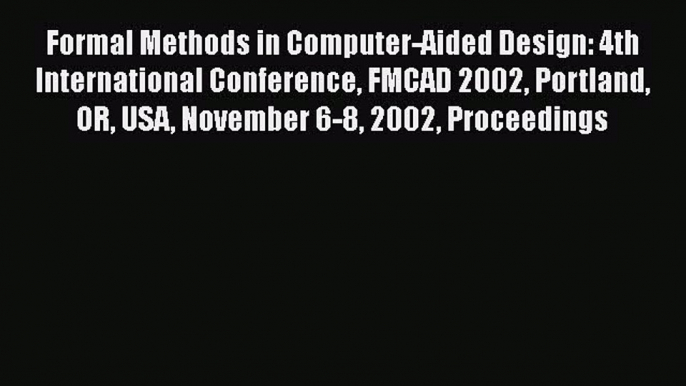 Read Formal Methods in Computer-Aided Design: 4th International Conference FMCAD 2002 Portland