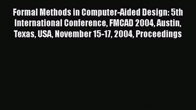 Read Formal Methods in Computer-Aided Design: 5th International Conference FMCAD 2004 Austin