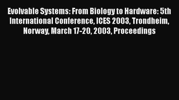 Read Evolvable Systems: From Biology to Hardware: 5th International Conference ICES 2003 Trondheim